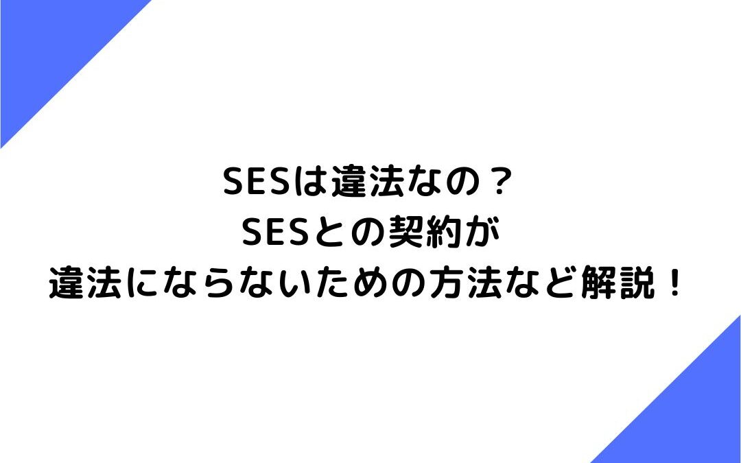 SESは違法なの？SESとの契約が違法にならないための方法など解説！